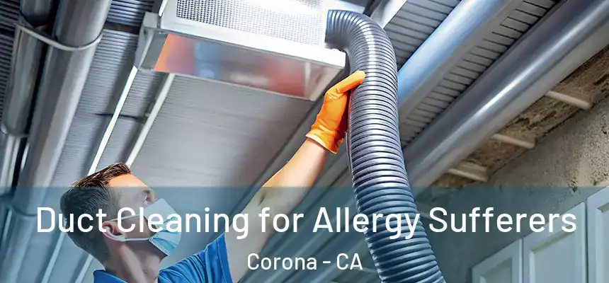 Duct Cleaning for Allergy Sufferers Corona - CA
