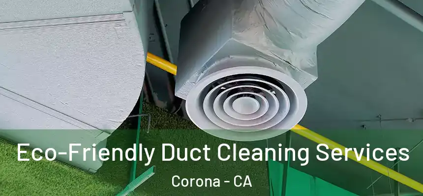 Eco-Friendly Duct Cleaning Services Corona - CA