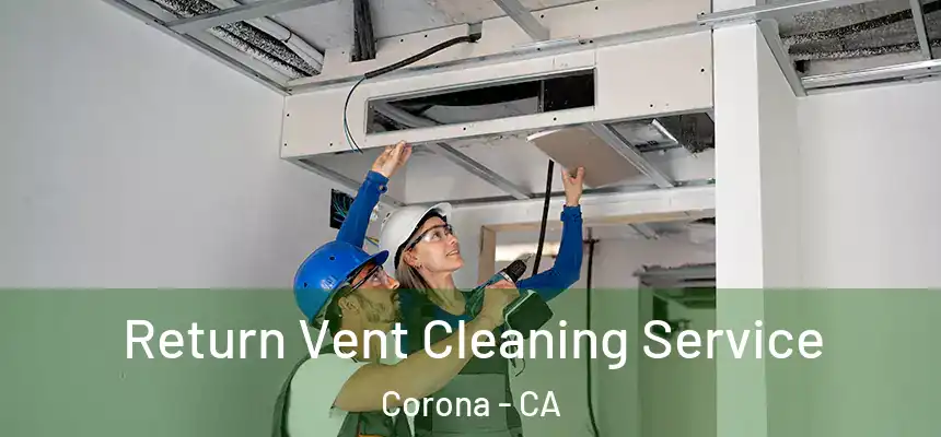  Return Vent Cleaning Service Corona - CA